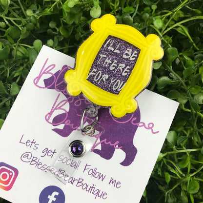 I'll Be There For You Badge Reel
